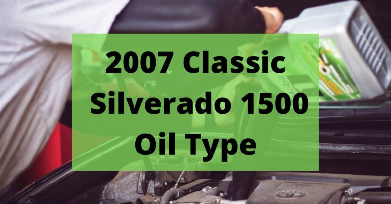 2007 Chevy Silverado 1500 Classic Oil Type and Capacities