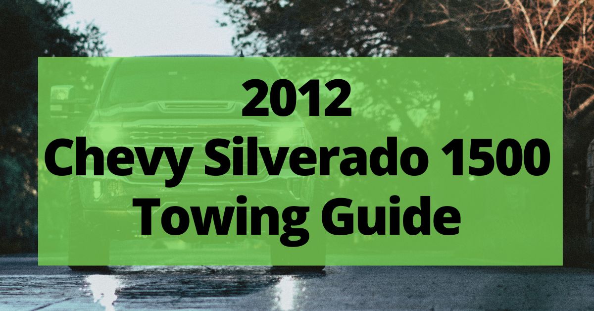 2012 Chevy Silverado 1500 Towing Capacity (with Charts and Payload)