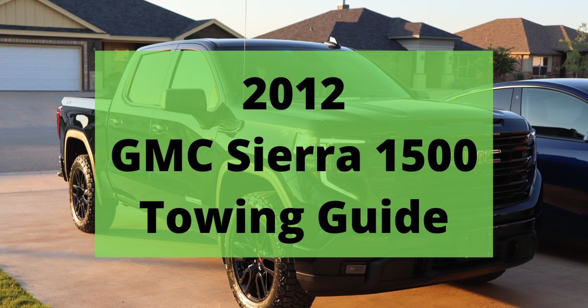 2012 GMC SIERRA 1500 TOWING CAPACITY GUIDE (WITH CHARTS AND PAYLOAD)