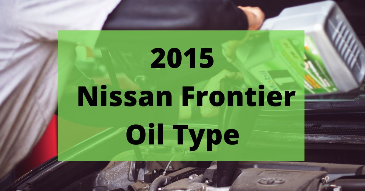 2015 Nissan Frontier Oil Type and Capacities